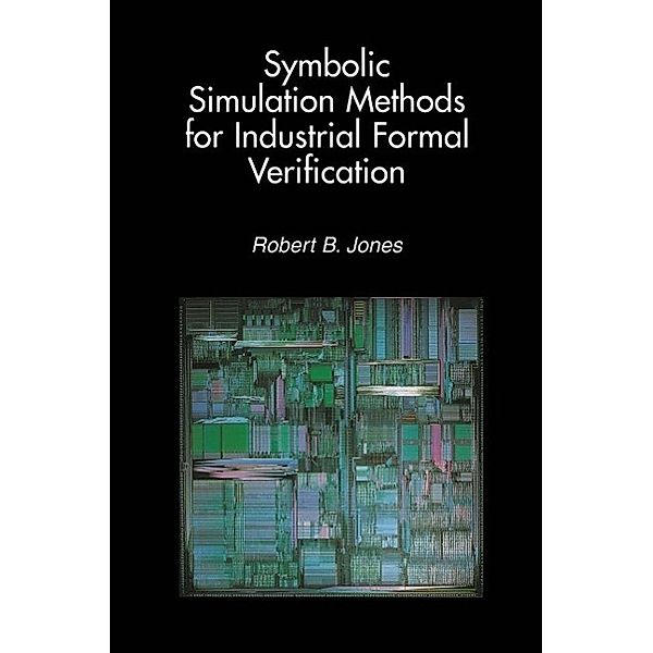 Symbolic Simulation Methods for Industrial Formal Verification, Robert B. Jones