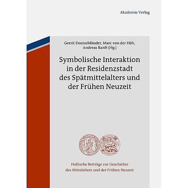 Symbolische Interaktion in der Residenzstadt des Spätmittelalters und der Frühen Neuzeit / Hallische Beiträge zur Geschichte des Mittelalters und der Frühen Neuzeit Bd.9