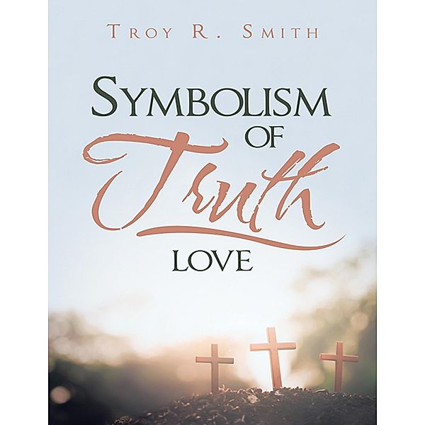 Symbolism of Truth: Love, Troy R. Smith