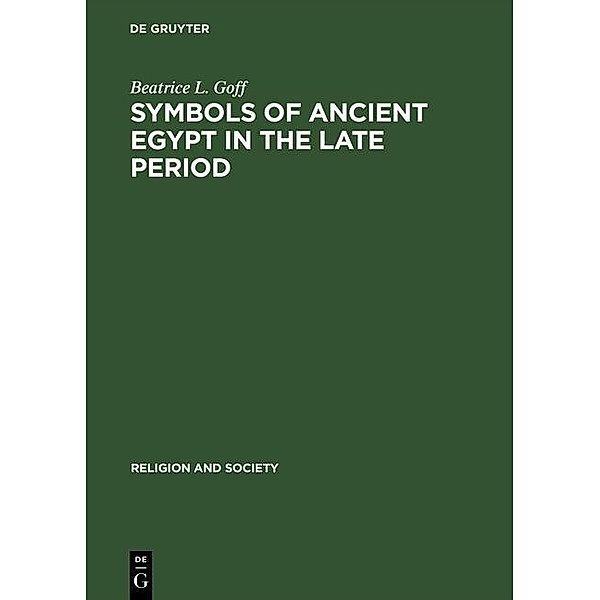 Symbols of Ancient Egypt in the Late Period / Religion and Society Bd.13, Beatrice L. Goff