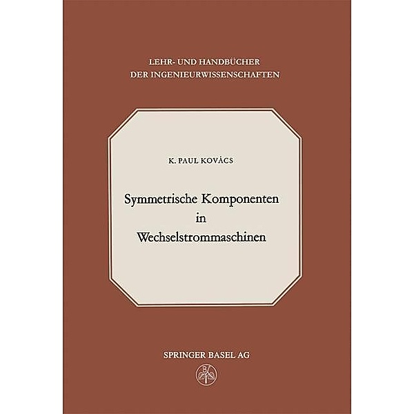 Symmetrische Komponenten in Wechselstrommaschinen / Lehr- und Handbücher der Ingenieurwissenschaften Bd.24, K. P. Kovacs