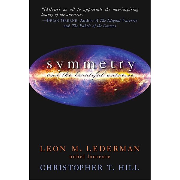 Symmetry and the Beautiful Universe, Leon M. Lederman, Christopher T. Hill