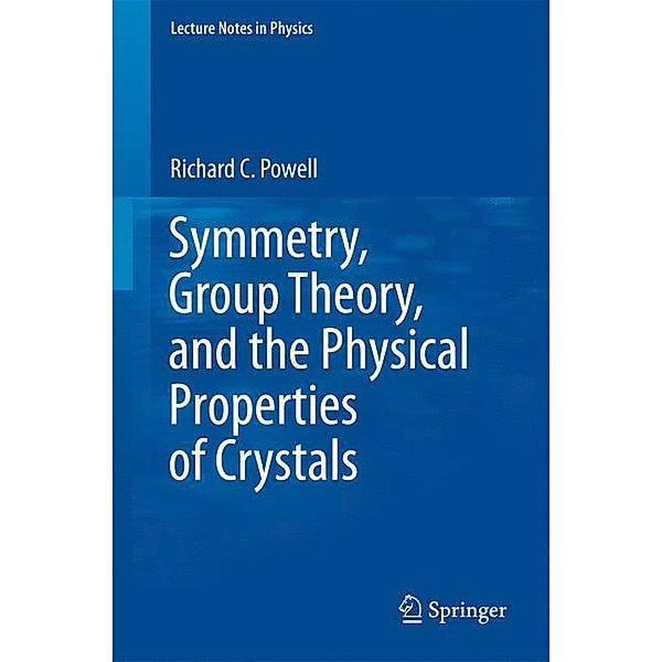 Symmetry, Group Theory, and the Physical Properties of Crystals, Richard C. Powell