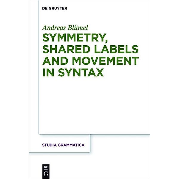 Symmetry, Shared Labels and Movement in Syntax / Studia grammatica Bd.., Andreas Blümel