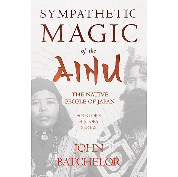 Sympathetic Magic of the Ainu - The Native People of Japan (Folklore History Series), John Batchelor