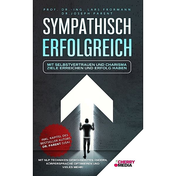 Sympathisch Erfolgreich - Mit Selbstvertrauen und Charisma Ziele erreichen und Erfolg haben, Lars Frormann, Joseph Parent