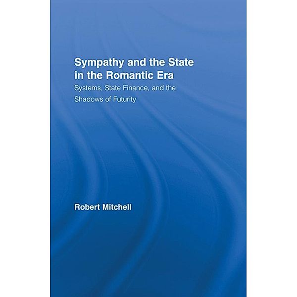 Sympathy and the State in the Romantic Era / Routledge Library Editions: Romanticism, Robert Mitchell