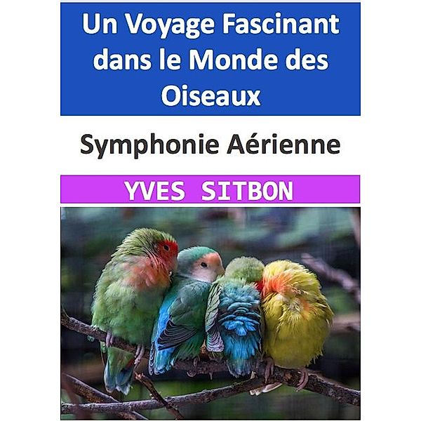 Symphonie Aérienne : Un Voyage Fascinant dans le Monde des Oiseaux, Yves Sitbon
