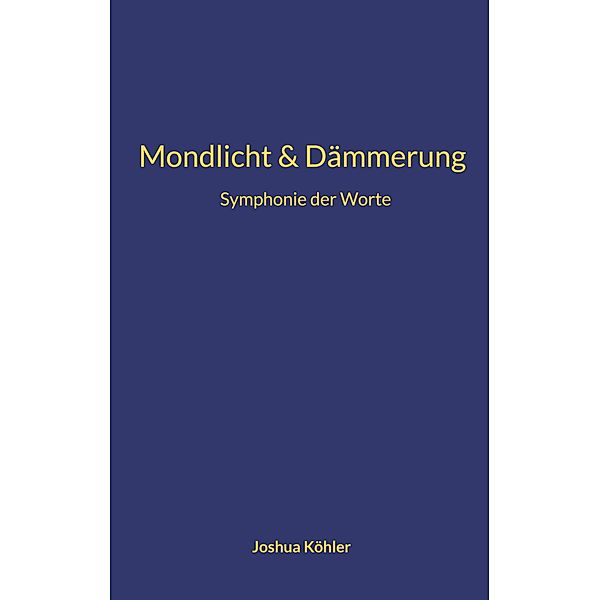 Symphonie der Worte / Mondlicht und Dämmerung Bd.1, Joshua Köhler