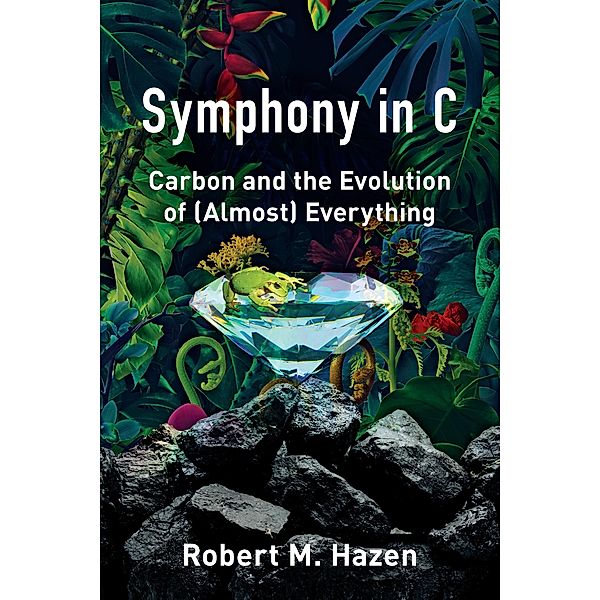 Symphony in C: Carbon and the Evolution of (Almost) Everything, Robert M. Hazen