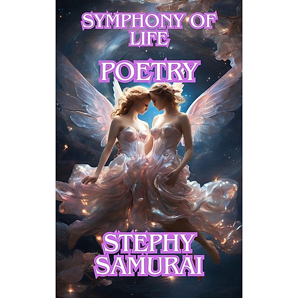 Symphony of Life: Poetry, Stephy Samurai