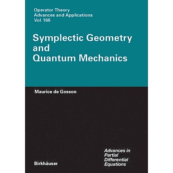 Symplectic Geometry and Quantum Mechanics / Operator Theory: Advances and Applications Bd.166, Maurice A. de Gosson