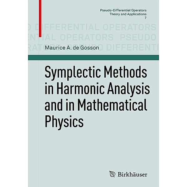 Symplectic Methods in Harmonic Analysis and in Mathematical Physics / Pseudo-Differential Operators Bd.7, Maurice A. de Gosson