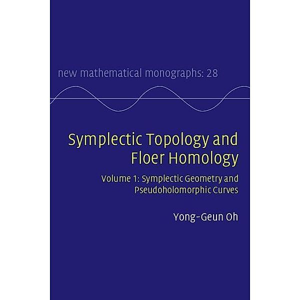 Symplectic Topology and Floer Homology: Volume 1, Symplectic Geometry and Pseudoholomorphic Curves / New Mathematical Monographs, Yong-Geun Oh