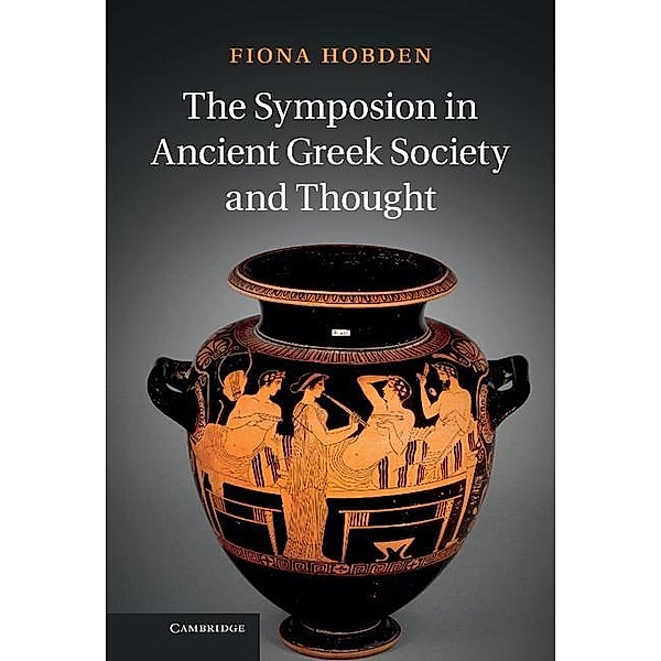 Symposion in Ancient Greek Society and Thought, Fiona Hobden