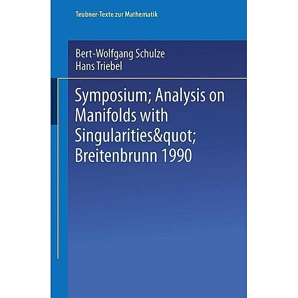 Symposium Analysis on Manifolds with Singularities, Breitenbrunn 1990 / Teubner-Texte zur Mathematik Bd.131