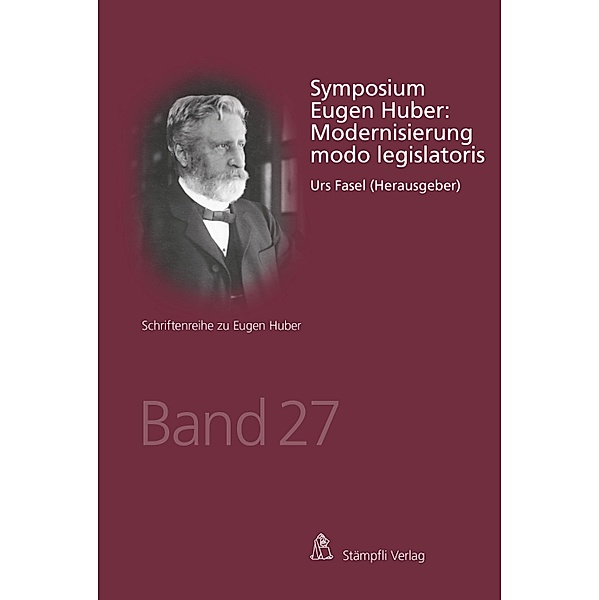 Symposium Eugen Huber: Modernisierung modo legislatoris / Schriftenreihe zu Eugen Huber Bd.27, Urs Fasel