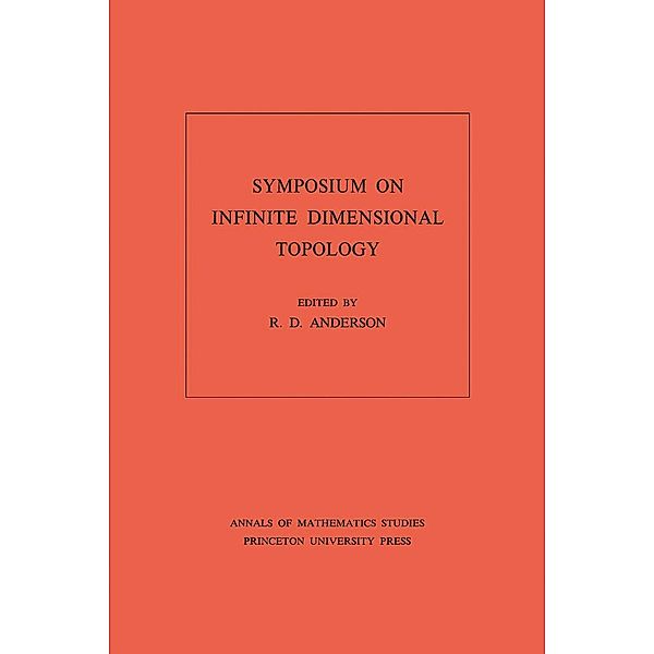 Symposium on Infinite Dimensional Topology. (AM-69), Volume 69 / Annals of Mathematics Studies Bd.69, R. D. Anderson
