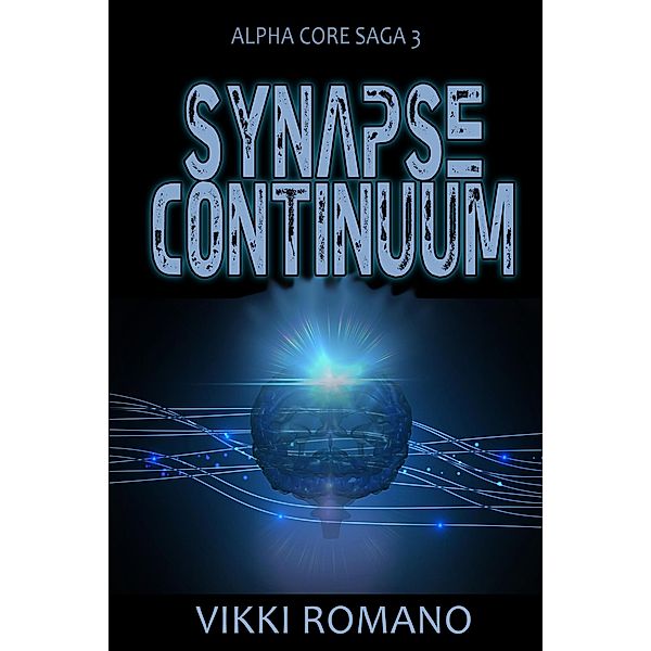 Synapse Continuum (Alpha Core Saga, #3) / Alpha Core Saga, Vikki Romano