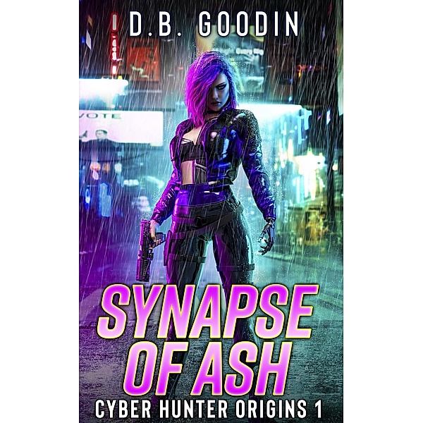 Synapse of Ash (Cyber Hunter Origins, #1) / Cyber Hunter Origins, D. B. Goodin