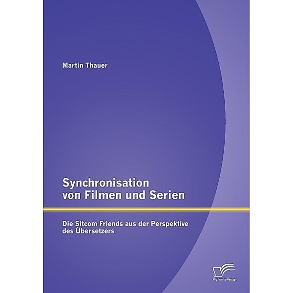 Synchronisation von Filmen und Serien: Die Sitcom Friends aus der Perspektive des Übersetzers, Martin Thauer