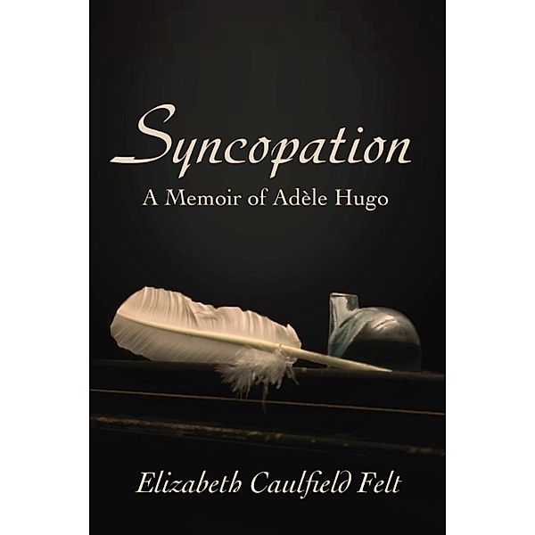 Syncopation: A Memoir of Adele Hugo, Elizabeth Caulfield Felt