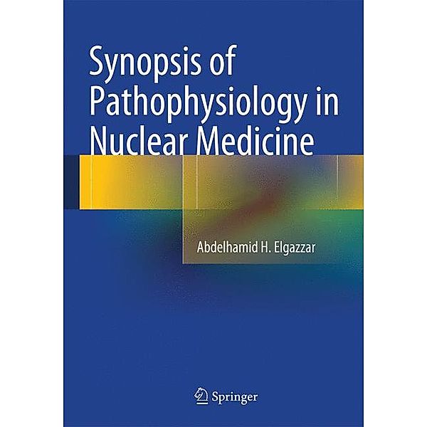 Synopsis of Pathophysiology in Nuclear Medicine, Abdelhamid H. Elgazzar