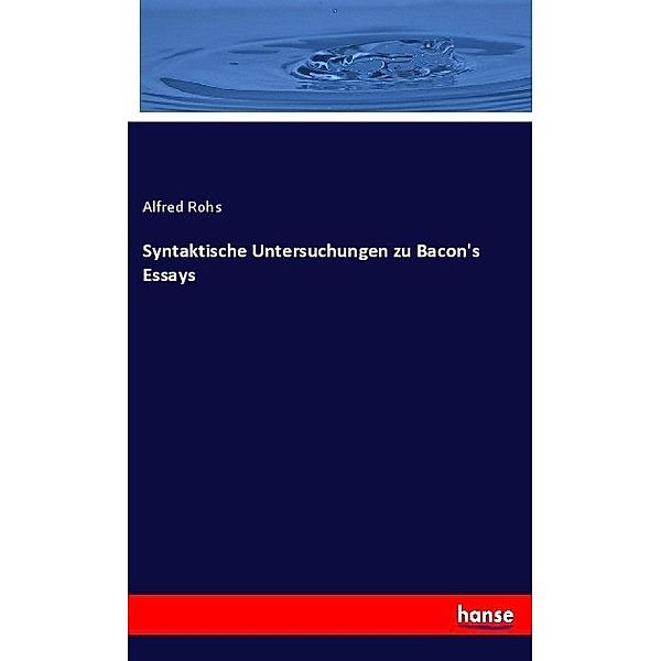 Syntaktische Untersuchungen zu Bacon's Essays, Alfred Rohs