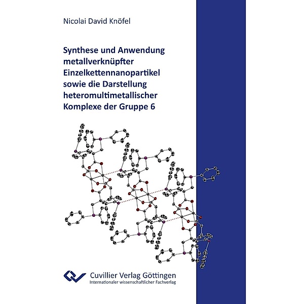 Synthese und Anwendung metallverknüpfter Einzelkettennanopartikel sowie die Darstellung heteromultimetallischer Komplexe der Gruppe 6, Nicolai David Knöfel
