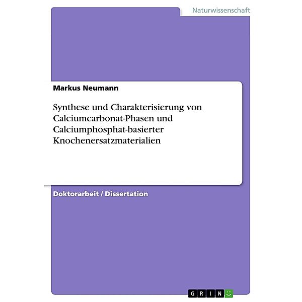 Synthese und Charakterisierung von Calciumcarbonat-Phasen und Calciumphosphat-basierter Knochenersatzmaterialien, Markus Neumann