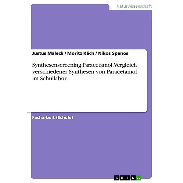 Synthesenscreening Paracetamol. Vergleich verschiedener Synthesen von Paracetamol im Schullabor, Justus Maleck, Moritz Käch, Nikos Spanos