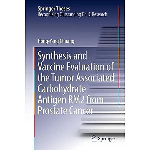 Synthesis and Vaccine Evaluation of the Tumor Associated Carbohydrate Antigen RM2 from Prostate Cancer / Springer Theses, Hong-Yang Chuang
