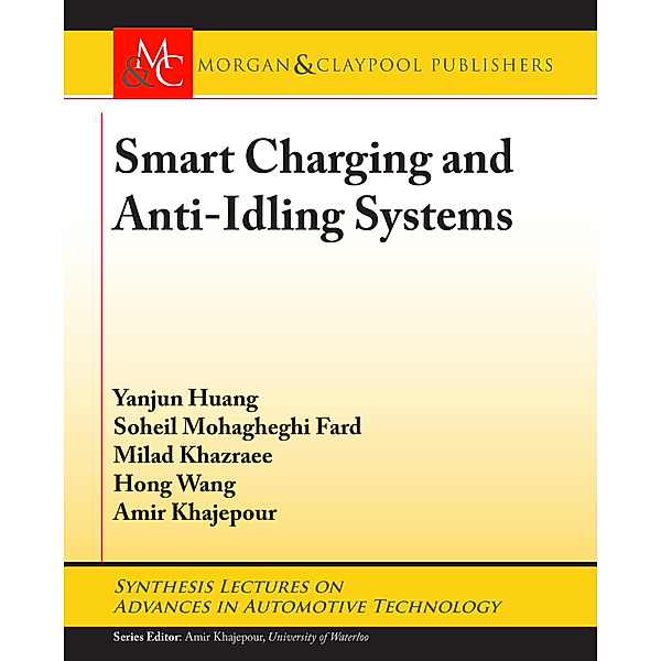 Synthesis Lectures on Advances in Automotive Technology: Smart Charging and Anti-Idling Systems, Hong Wang, Amir Khajepour, Yanjun Huang, Milad Khazraee, Soheil Mohagheghi Fard