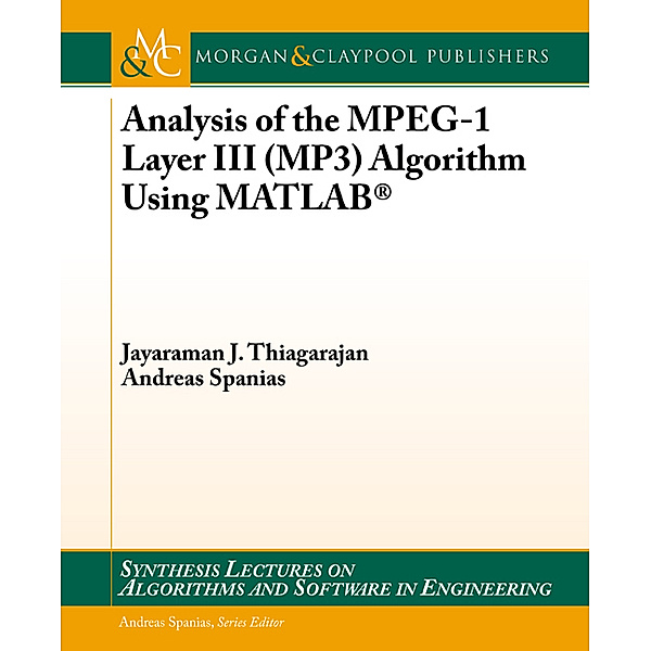 Synthesis Lectures on Algorithms & Software in Engineering: Analysis of the MPEG-1 Layer III (MP3) Algorithm using MATLAB, Andreas Spanias, Jayaraman Thiagarajan