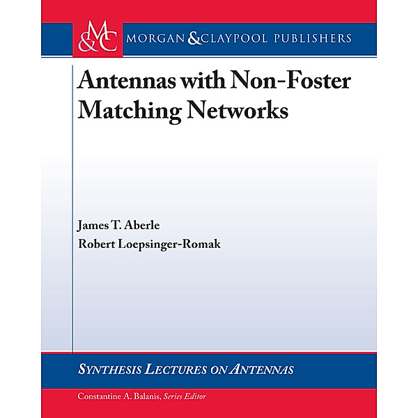 Synthesis Lectures on Antennas: Antennas with Non-Foster Matching Networks, James T. Aberle, Robert Loepsinger-Romak