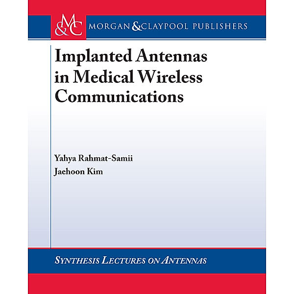 Synthesis Lectures on Antennas: Implanted Antennas in Medical Wireless Communications, Yahya Rahmat-Samii, Jaehoon Kim