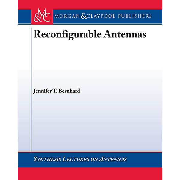 Synthesis Lectures on Antennas: Reconfigurable Antennas, Jennifer T. Bernhard