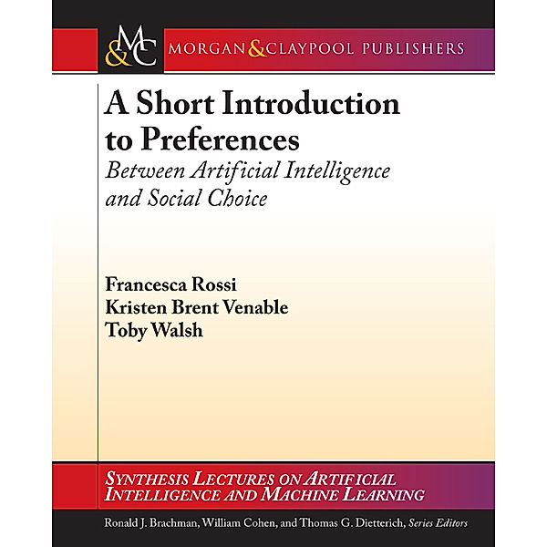 Synthesis Lectures on Artificial Intelligence & Machine Learning: A Short Introduction to Preferences, Francesca Rossi, Toby Walsh, Kristen Brent Venable