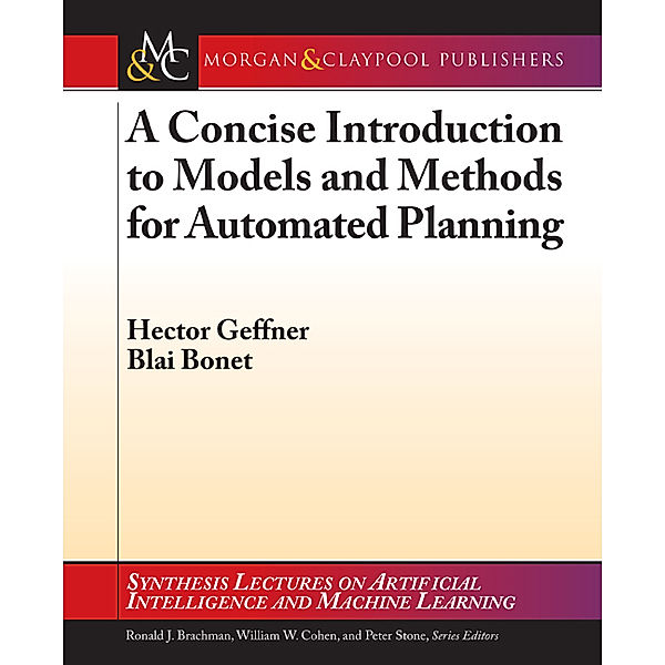 Synthesis Lectures on Artificial Intelligence and Machine Learning: A Concise Introduction to Models and Methods for Automated Planning, Blai Bonet, Hector Geffner