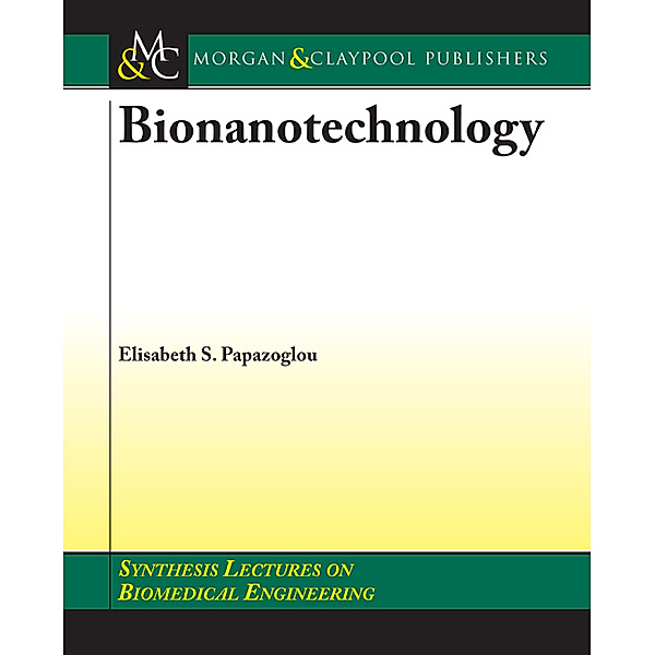 Synthesis Lectures on Biomedical Engineering: Bionanotechnology, Aravind Parthasarathy, Elisabeth S. Papazoglou
