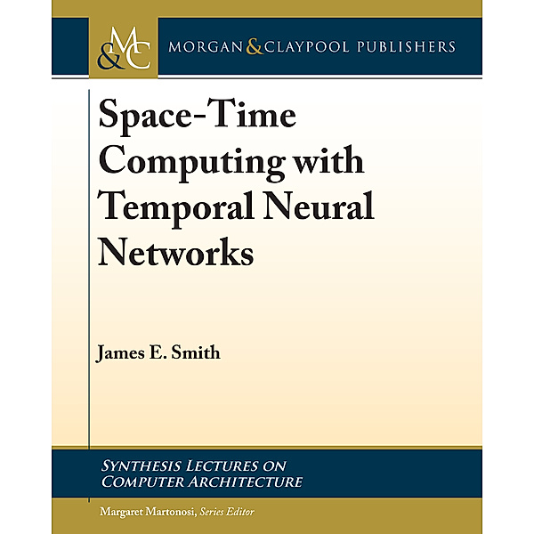 Synthesis Lectures on Computer Architecture: Space-Time Computing with Temporal Neural Networks, James E. Smith