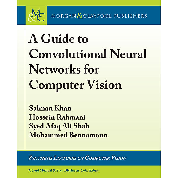 Synthesis Lectures on Computer Vision: A Guide to Convolutional Neural Networks for Computer Vision, Salman Khan, Mohammed Bennamoun, Hossein Rahmani, Syed Afaq Ali Shah