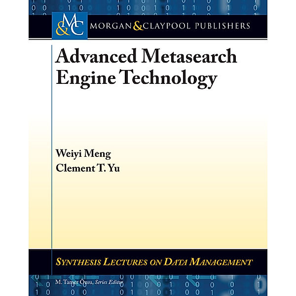 Synthesis Lectures on Data Management: Advanced Metasearch Engine Technology, Weiyi Meng, Clement Yu