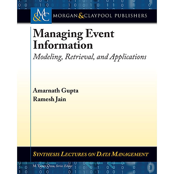 Synthesis Lectures on Data Management: Managing Event Information: Modeling, Retrieval, and Applications, Ramesh Jain, Amarnath Gupta