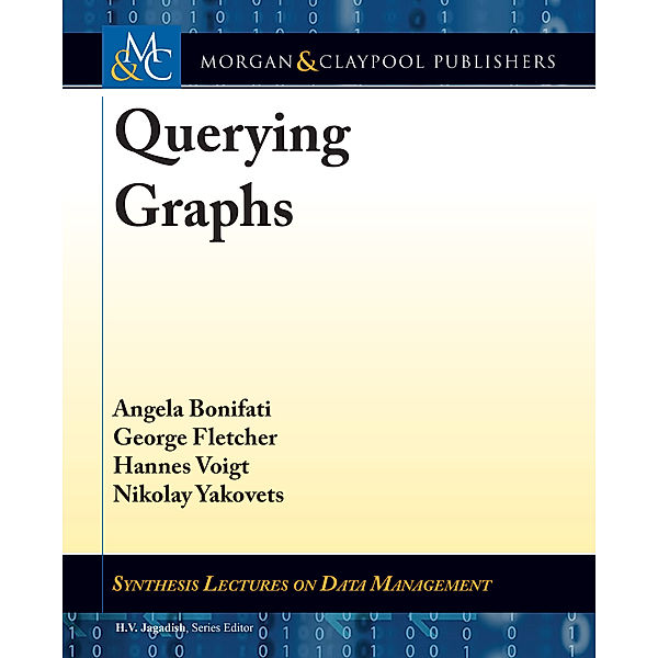 Synthesis Lectures on Data Management: Querying Graphs, Angela Bonifati, George Fletcher, Hannes Voigt, Nikolay Yakovets