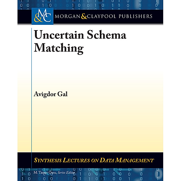 Synthesis Lectures on Data Management: Uncertain Schema Matching, Avigdor Gal