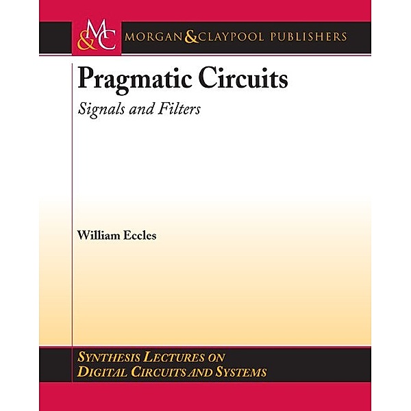 Synthesis Lectures on Digital Circuits and Systems: Pragmatic Circuits, William J. Eccles
