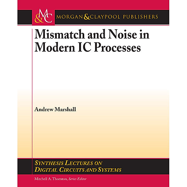 Synthesis Lectures on Digital Circuits and Systems: Mismatch and Noise in Modern IC Processes, Andrew Marshall