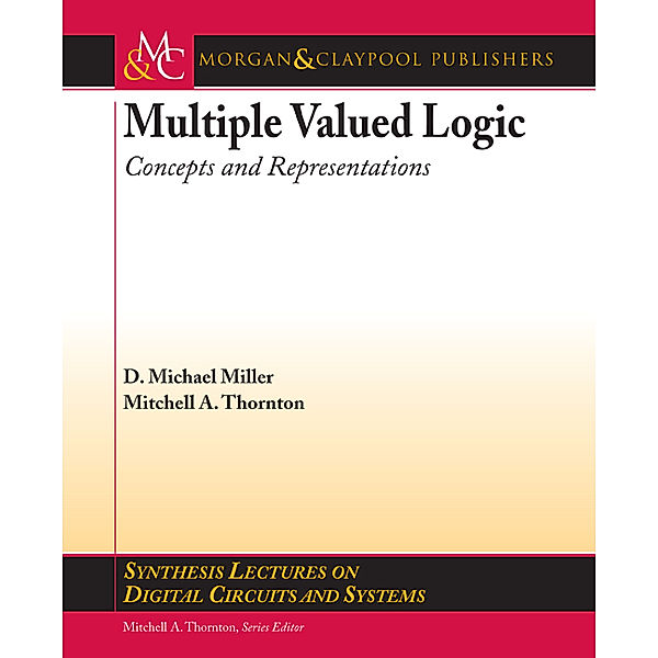 Synthesis Lectures on Digital Circuits and Systems: Multiple-Valued Logic, D. Michael Miller, Mitchell A. Thornton