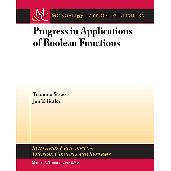 Synthesis Lectures on Digital Circuits and Systems: Progress in Applications of Boolean Functions, Jon Butler, Tsutomu Sasao